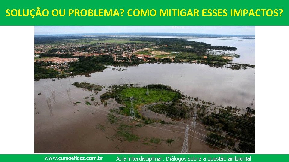 SOLUÇÃO OU PROBLEMA? COMO MITIGAR ESSES IMPACTOS? www. cursoeficaz. com. br Aula interdisciplinar: Diálogos