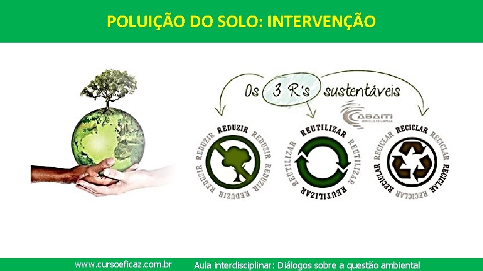 POLUIÇÃO DO SOLO: INTERVENÇÃO www. cursoeficaz. com. br Aula interdisciplinar: Diálogos sobre a questão