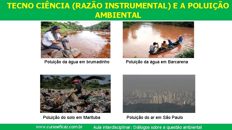 TECNO CIÊNCIA (RAZÃO INSTRUMENTAL) E A POLUIÇÃO AMBIENTAL Poluição da água em brumadinho Poluição