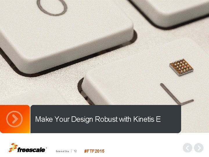 Make Your Design Robust with Kinetis E TM External Use 12 #FTF 2015 