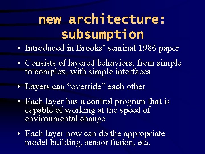 new architecture: subsumption • Introduced in Brooks’ seminal 1986 paper • Consists of layered