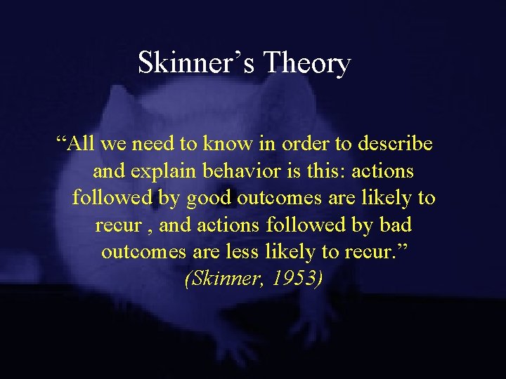 Skinner’s Theory “All we need to know in order to describe and explain behavior