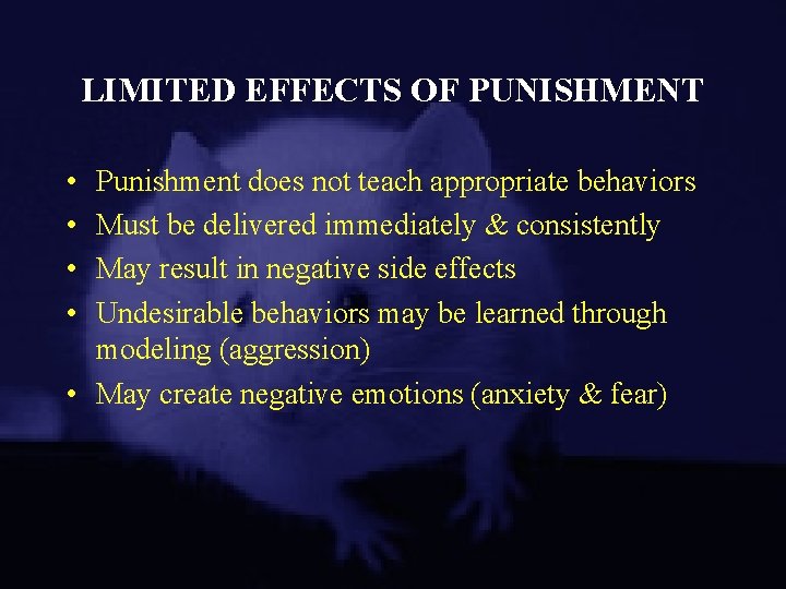 LIMITED EFFECTS OF PUNISHMENT • • Punishment does not teach appropriate behaviors Must be