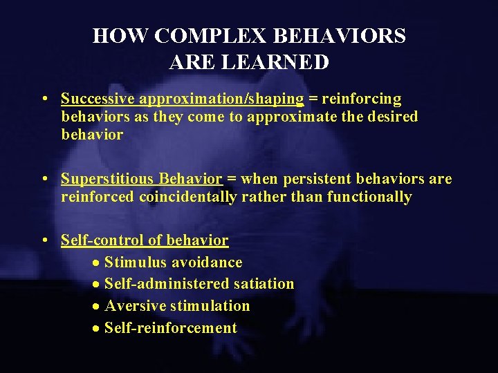 HOW COMPLEX BEHAVIORS ARE LEARNED • Successive approximation/shaping = reinforcing behaviors as they come