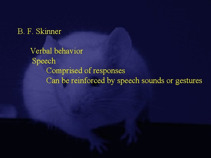 B. F. Skinner Verbal behavior Speech Comprised of responses Can be reinforced by speech