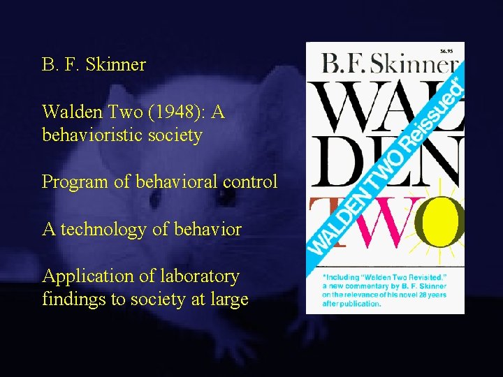 B. F. Skinner Walden Two (1948): A behavioristic society Program of behavioral control A