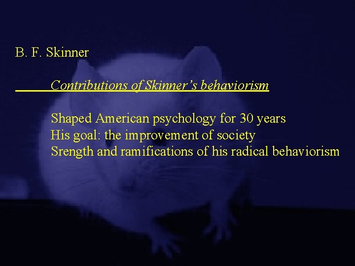 B. F. Skinner Contributions of Skinner’s behaviorism Shaped American psychology for 30 years His