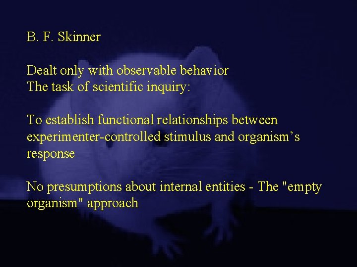 B. F. Skinner Dealt only with observable behavior The task of scientific inquiry: To