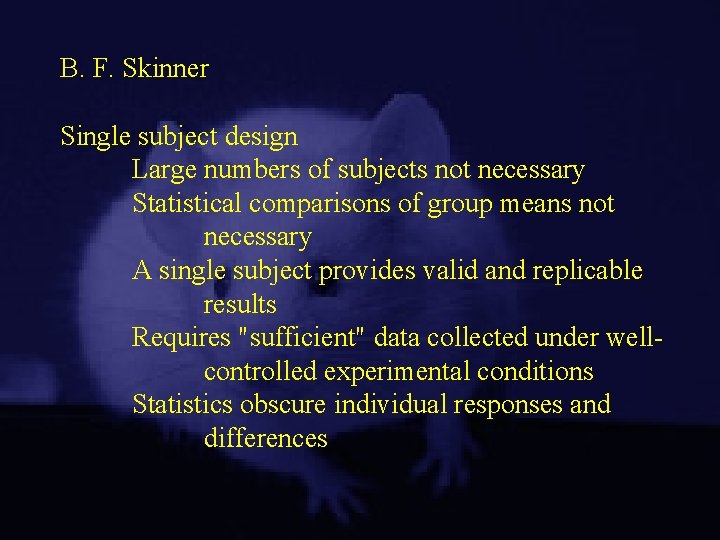 B. F. Skinner Single subject design Large numbers of subjects not necessary Statistical comparisons