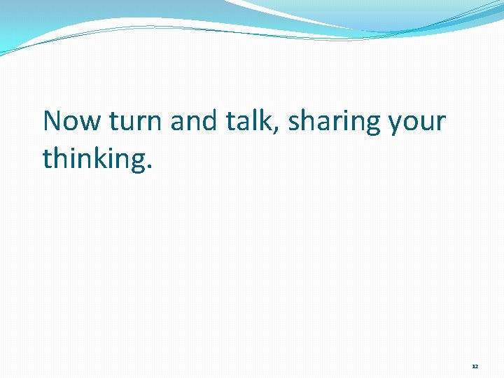 Now turn and talk, sharing your thinking. 12 