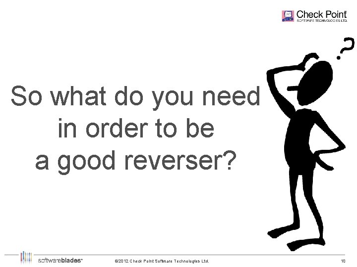 So what do you need in order to be a good reverser? © 2012