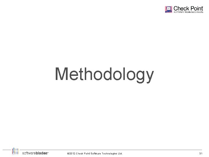Methodology © 2012 Check Point Software Technologies Ltd. 31 31 