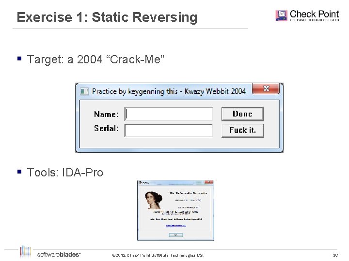Exercise 1: Static Reversing § Target: a 2004 “Crack-Me” § Tools: IDA-Pro © 2012