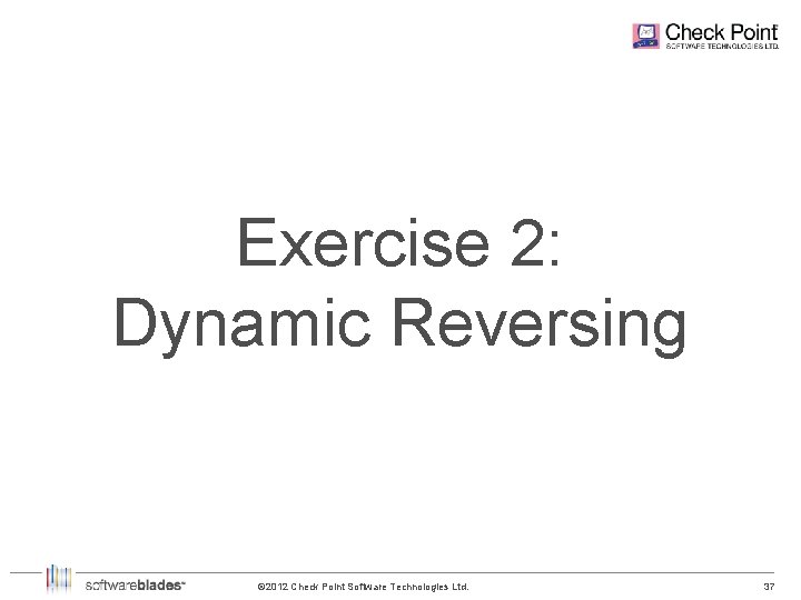 Exercise 2: Dynamic Reversing © 2012 Check Point Software Technologies Ltd. 37 37 