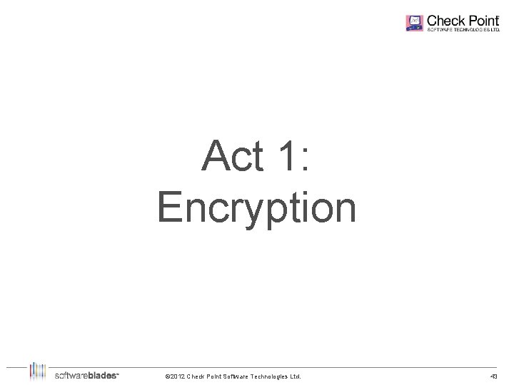 Act 1: Encryption © 2012 Check Point Software Technologies Ltd. 43 43 