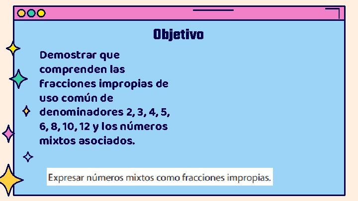 Objetivo Demostrar que comprenden las fracciones impropias de uso común de denominadores 2, 3,