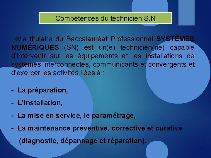 Compétences du technicien S. N Le/la titulaire du Baccalauréat Professionnel SYSTÈMES NUMÉRIQUES (SN) est