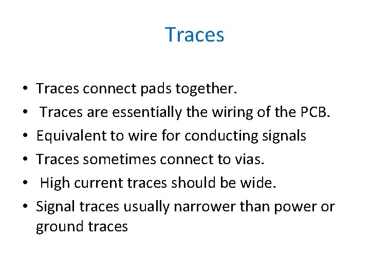 Traces • • • Traces connect pads together. Traces are essentially the wiring of