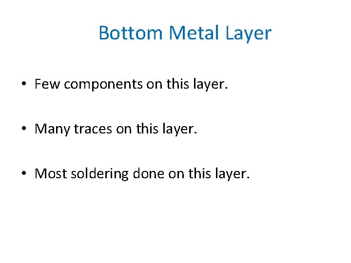 Bottom Metal Layer • Few components on this layer. • Many traces on this