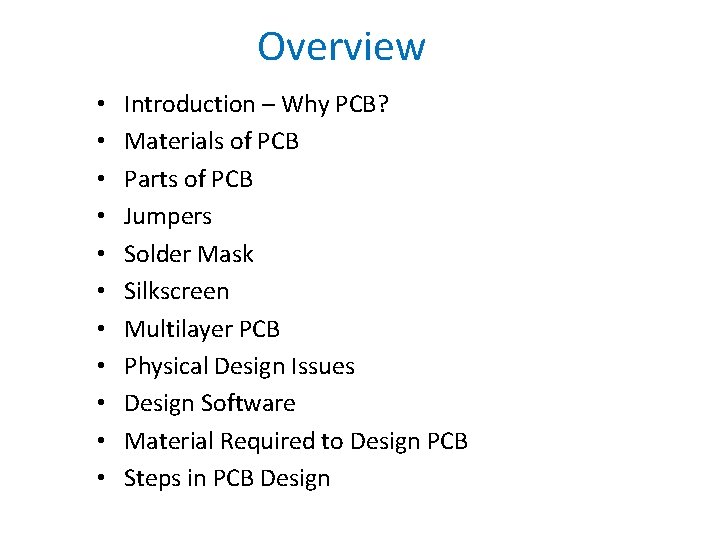 Overview • • • Introduction – Why PCB? Materials of PCB Parts of PCB