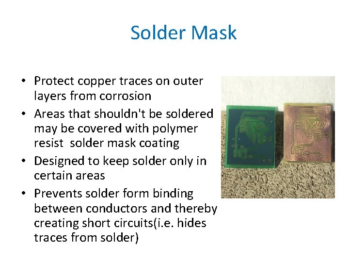 Solder Mask • Protect copper traces on outer layers from corrosion • Areas that