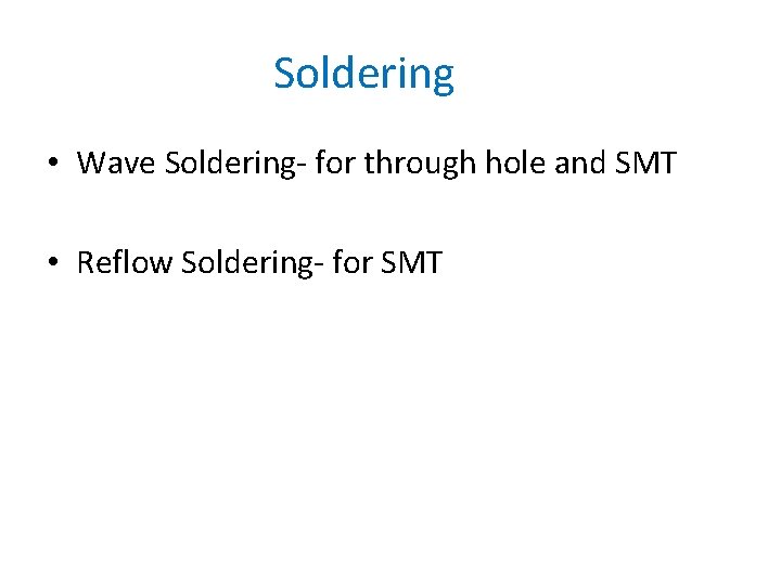 Soldering • Wave Soldering- for through hole and SMT • Reflow Soldering- for SMT