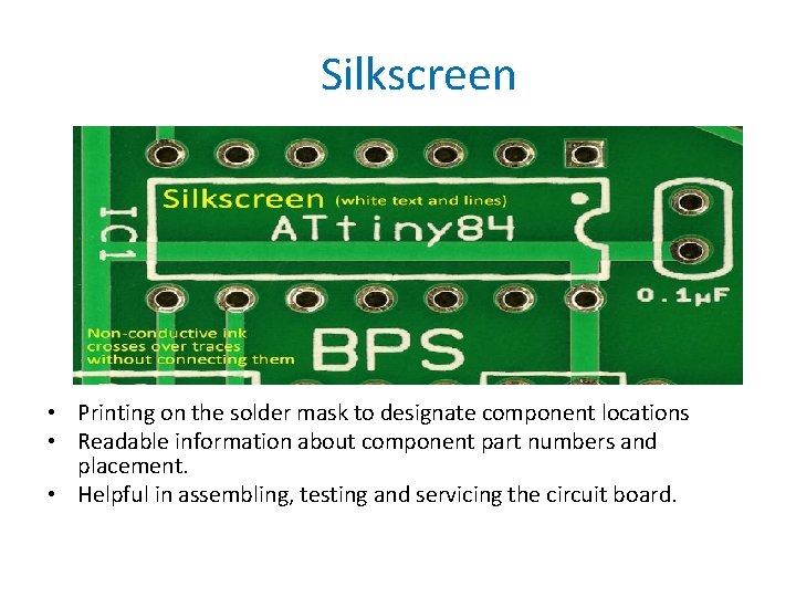 Silkscreen • Printing on the solder mask to designate component locations • Readable information