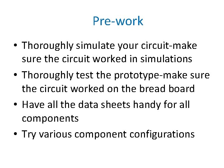 Pre-work • Thoroughly simulate your circuit-make sure the circuit worked in simulations • Thoroughly