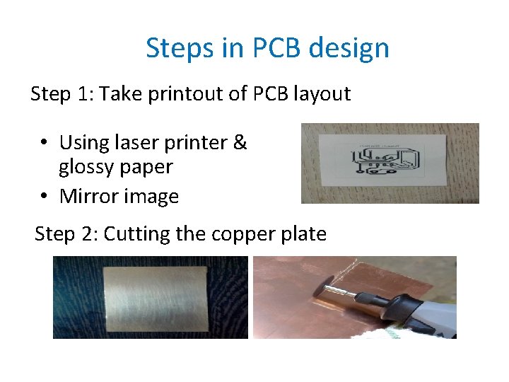 Steps in PCB design Step 1: Take printout of PCB layout • Using laser