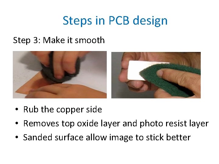 Steps in PCB design Step 3: Make it smooth • Rub the copper side