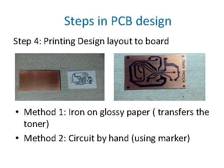 Steps in PCB design Step 4: Printing Design layout to board • Method 1: