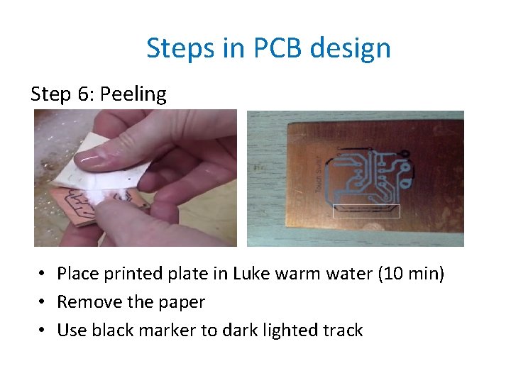 Steps in PCB design Step 6: Peeling • Place printed plate in Luke warm