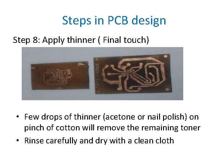 Steps in PCB design Step 8: Apply thinner ( Final touch) • Few drops