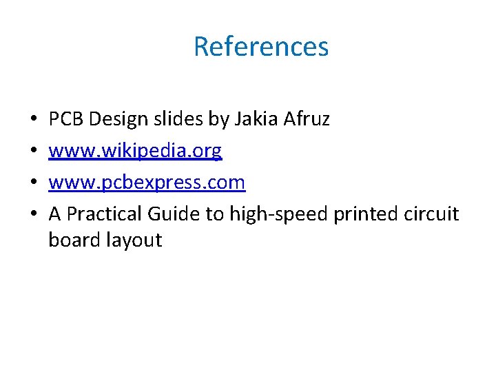 References • • PCB Design slides by Jakia Afruz www. wikipedia. org www. pcbexpress.