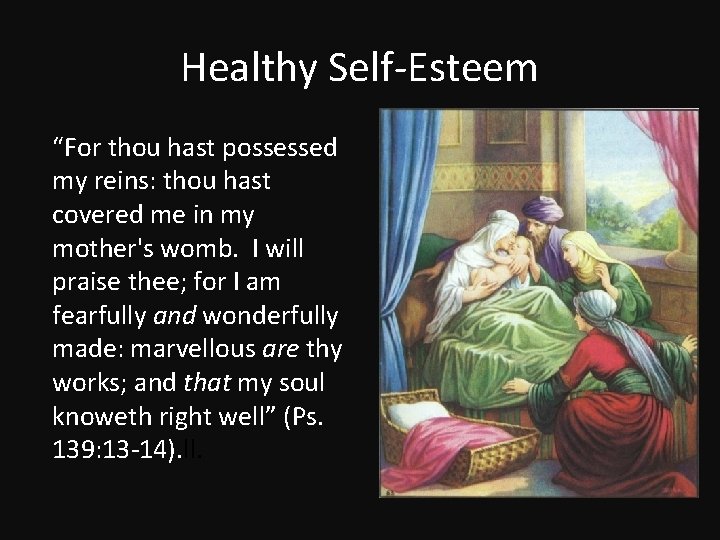 Healthy Self-Esteem “For thou hast possessed my reins: thou hast covered me in my