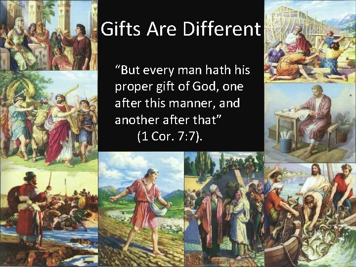  Gifts Are Different “But every man hath his proper gift of God, one