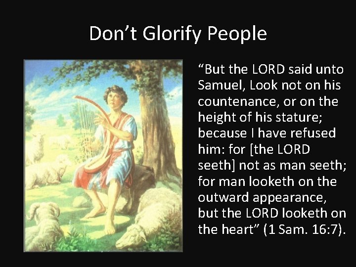 Don’t Glorify People “But the LORD said unto Samuel, Look not on his countenance,