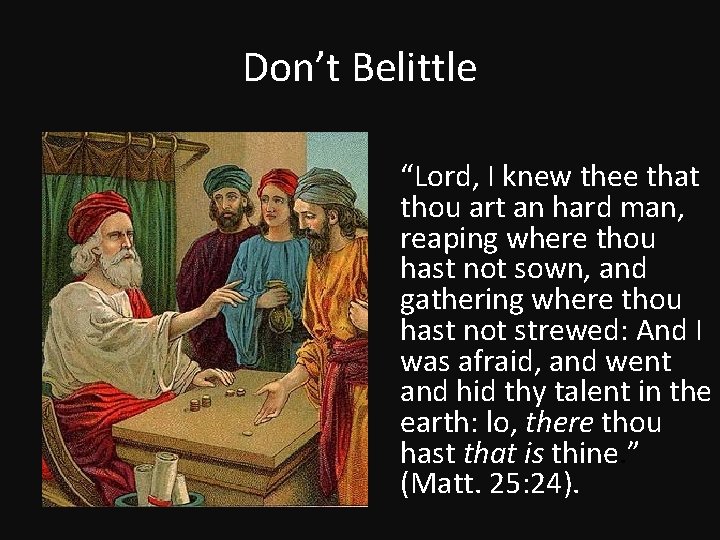 Don’t Belittle “Lord, I knew thee that thou art an hard man, reaping where
