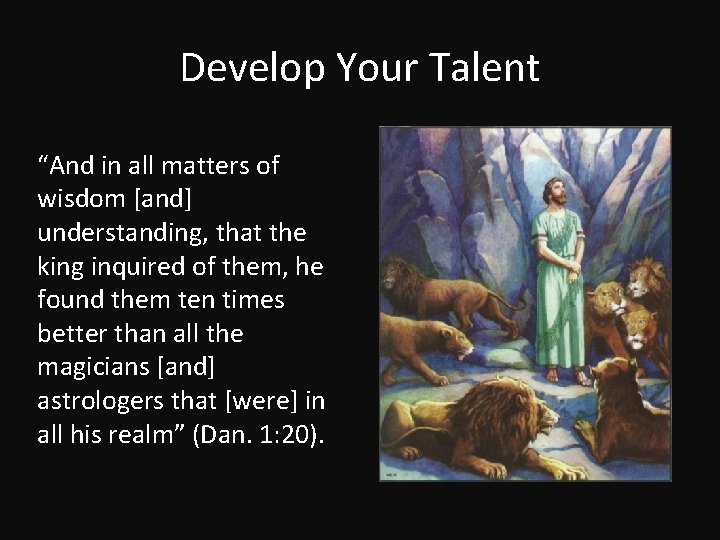 Develop Your Talent “And in all matters of wisdom [and] understanding, that the king