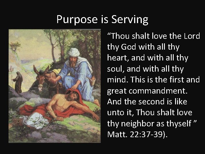 Purpose is Serving “Thou shalt love the Lord thy God with all thy heart,