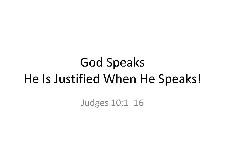 God Speaks He Is Justified When He Speaks! Judges 10: 1– 16 