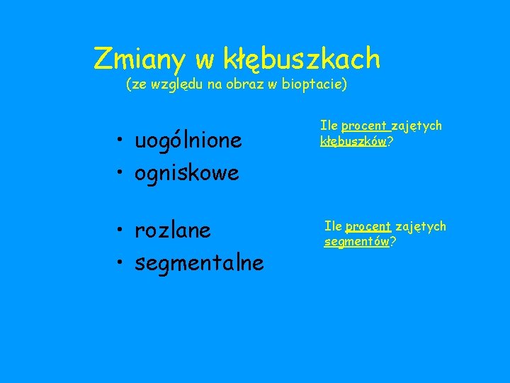 Zmiany w kłębuszkach (ze względu na obraz w bioptacie) • uogólnione • ogniskowe •