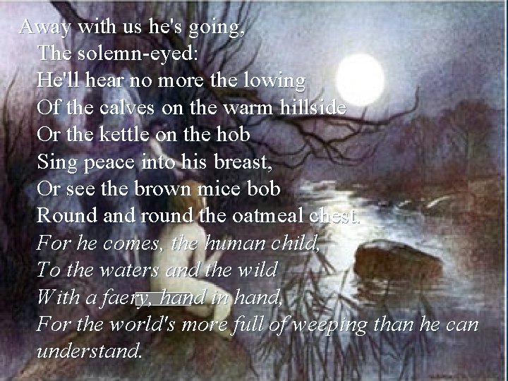 Away with us he's going, The solemn-eyed: He'll hear no more the lowing Of