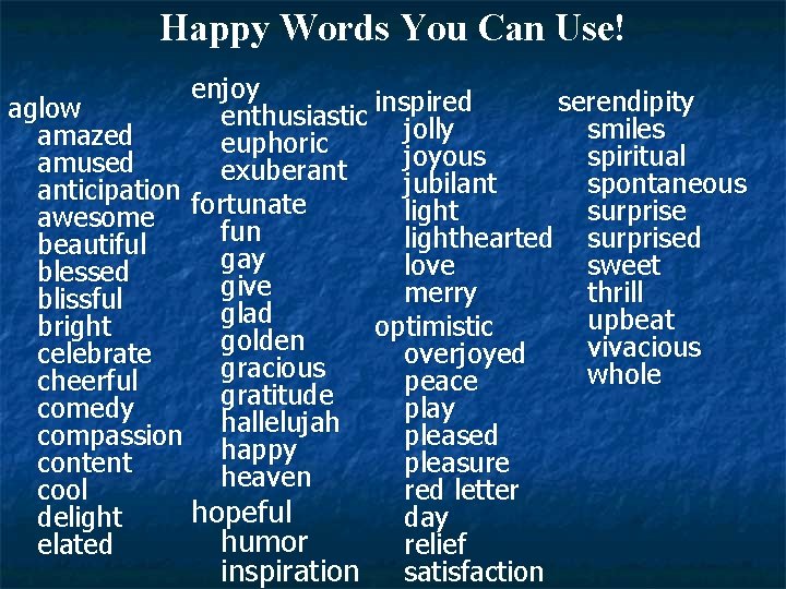 Happy Words You Can Use! enjoy serendipity aglow enthusiastic inspired jolly smiles amazed euphoric