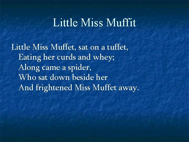 Little Miss Muffit Little Miss Muffet, sat on a tuffet, Eating her curds and