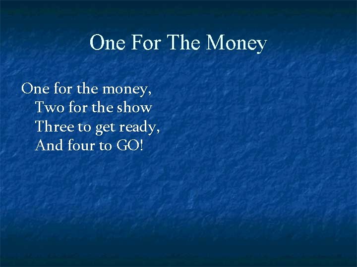 One For The Money One for the money, Two for the show Three to