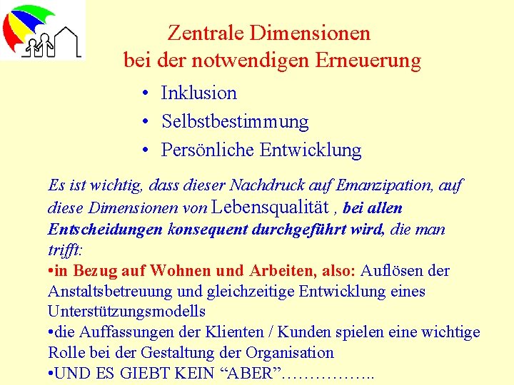 Zentrale Dimensionen bei der notwendigen Erneuerung • Inklusion • Selbstbestimmung • Persönliche Entwicklung Es