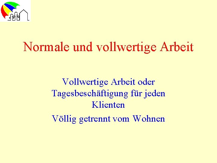 Normale und vollwertige Arbeit Vollwertige Arbeit oder Tagesbeschäftigung für jeden Klienten Völlig getrennt vom