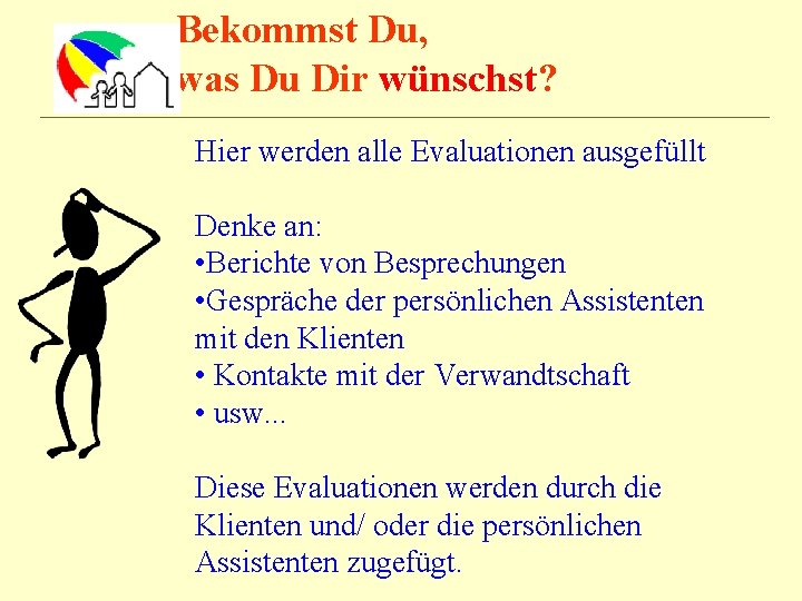 Bekommst Du, was Du Dir wünschst? Hier werden alle Evaluationen ausgefüllt Denke an: •