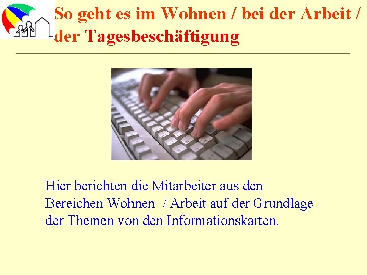 So geht es im Wohnen / bei der Arbeit / der Tagesbeschäftigung Hier berichten